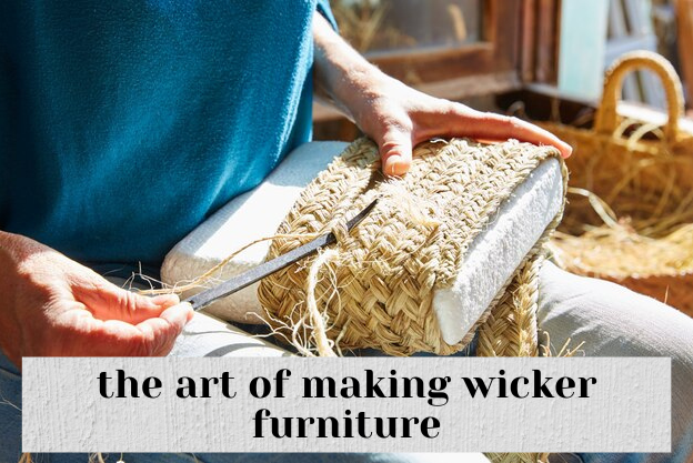 The Art Of Making Wicker Furniture